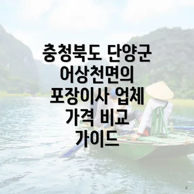 충청북도 단양군 어상천면의 포장이사 업체 가격 비교 가이드