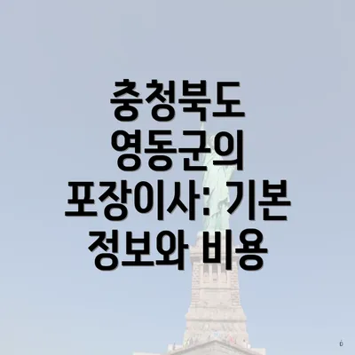 충청북도 영동군의 포장이사: 기본 정보와 비용