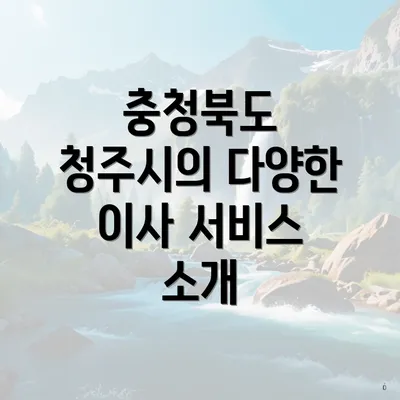 충청북도 청주시의 다양한 이사 서비스 소개