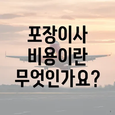 포장이사 비용이란 무엇인가요?