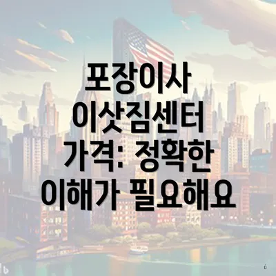 포장이사 이삿짐센터 가격: 정확한 이해가 필요해요