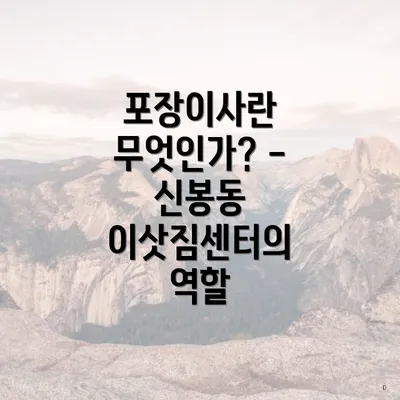 포장이사란 무엇인가? - 신봉동 이삿짐센터의 역할