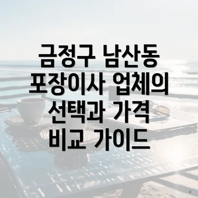 금정구 남산동 포장이사 업체의 선택과 가격 비교 가이드