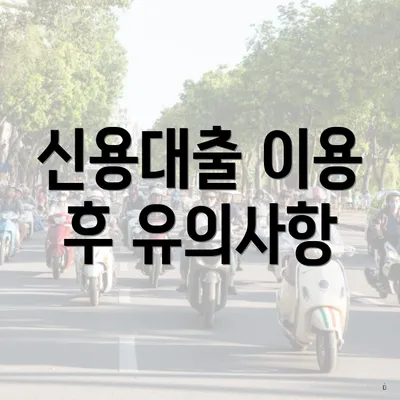 신용대출 이용 후 유의사항