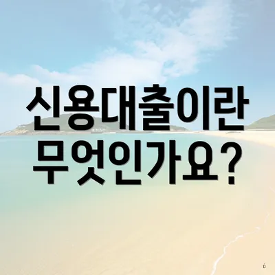 신용대출이란 무엇인가요?