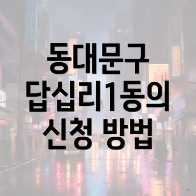 동대문구 답십리1동의 신청 방법