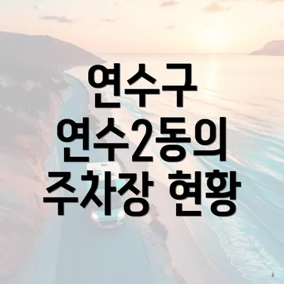연수구 연수2동의 주차장 현황