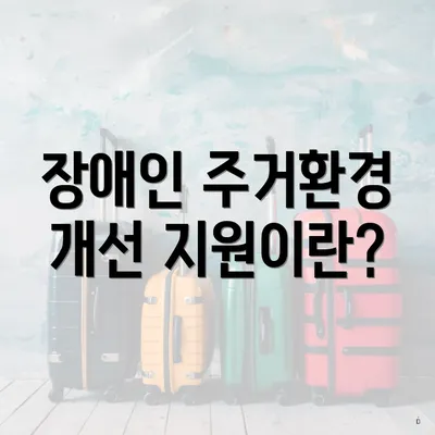 장애인 주거환경 개선 지원이란?