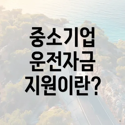 중소기업 운전자금 지원이란?