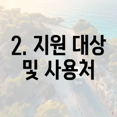 2. 지원 대상 및 사용처