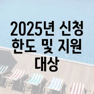 2025년 신청 한도 및 지원 대상