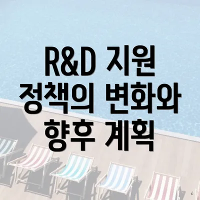 R&D 지원 정책의 변화와 향후 계획