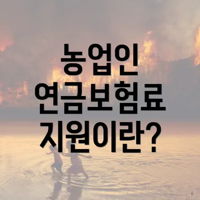 농업인 연금보험료 지원이란?