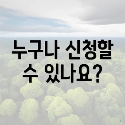 누구나 신청할 수 있나요?