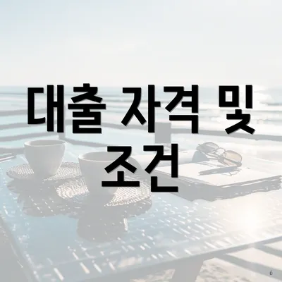 대출 자격 및 조건