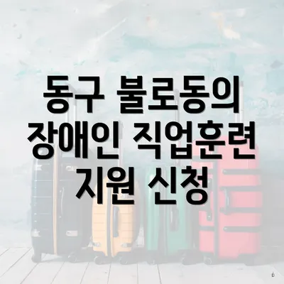동구 불로동의 장애인 직업훈련 지원 신청
