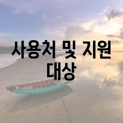 사용처 및 지원 대상