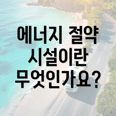 에너지 절약 시설이란 무엇인가요?