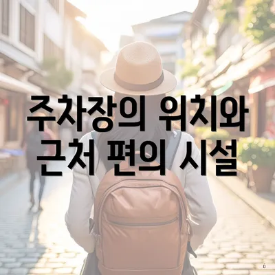 주차장의 위치와 근처 편의 시설