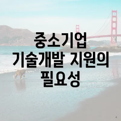 중소기업 기술개발 지원의 필요성
